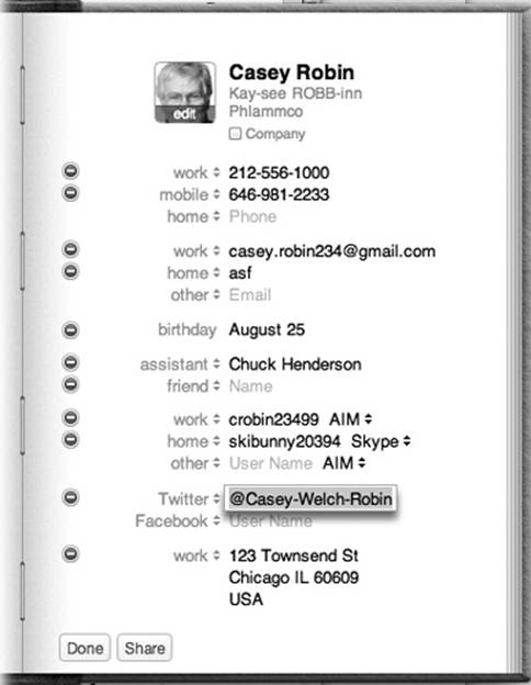 If one of your contacts happens to have three office phone extensions, a pager number, two home phone lines, a cellphone, and a couple of fax machines, no problem—you can add as many fields as you need. Each time you fill up a phone, email, chat name, or address box, a new, empty one magically sprouts up to accommodate another one. Click a field’s name to change its label; you can select one of the standard labels from the pop-up menu (Home, Work, and so on) or make up your own labels by choosing Custom.