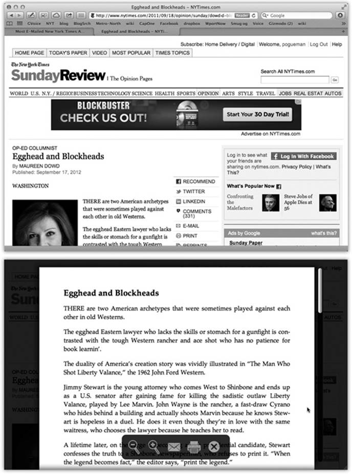 Seriously, which way would you rather read an article? Like this (top)? Or in the calm peace of this (bottom)? Not only does Reader get rid of all the ads and clutter and blinking, it even knits multipage articles together into one seamless, scrolling page. Use the space bar or two fingers to scroll, as usual. Point near the bottom of the page to produce a palette of useful buttons: “Zoom out,” “Zoom in,” “Mail this page,” “Print this page,” and “Hide Reader.”