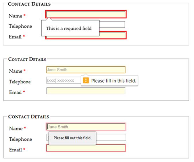 Here’s the same required field in Chrome (top), Internet Explorer (middle), and Firefox (bottom). Browsers are free to choose the exact way they notify people about validation problems, but they all use a pop-up box that looks like a stylized tooltip. Unfortunately, you can’t customize the formatting of this box or change the wording of the validation message—at least not yet.