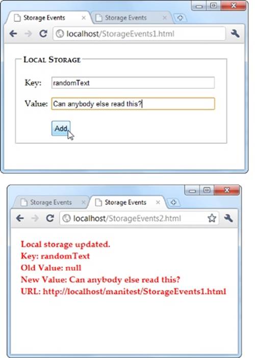To see the onStorage event in action, open StorageEvents1.html and StorageEvents2.html at the same time. When you add or change a value in the first page (top), the second page captures the event and reports it in the page (bottom).