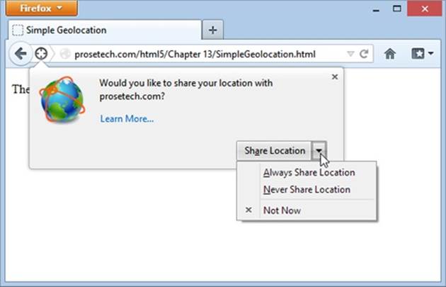 Here a web page wants location data, and Firefox asks whether you want to allow it just this once (click Share Location), to allow it every time (Always Share), or never to allow it (Never Share). This behavior isn’t just Firefox being polite; the geolocation standard makes it an official rule to get user permission for every website that wants location data.