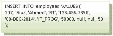 Text Box: INSERT  INTO  employees  VALUES ( 207, 'Riaz','Ahmed', 'RT', '123.456.7890', '08-DEC-2014', 'IT_PROG', 50000, null, null, 50 ); 