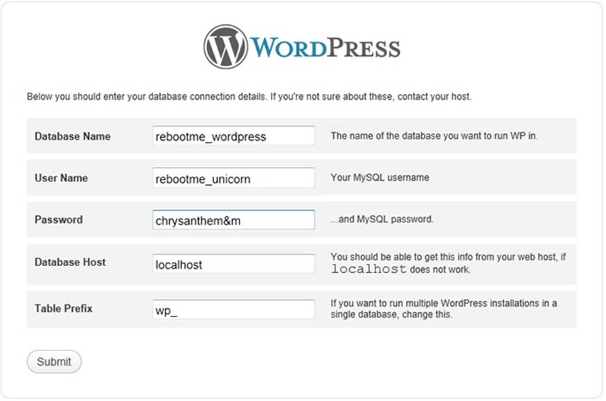 WordPress needs to know where your database is, and what user name and password it should use to access it. You need to fill in the information for Database Name, User Name, and Password. You can leave the other settings (Database Host and Table Prefix) with their standard values.
