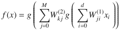 $$ f(x) = g\left(\ {\displaystyle \sum_{j=0}^M}{W}_{kj}^{(2)} g\left(\ {\displaystyle \sum_{i=0}^d}{W}_{j i}^{(1)}{x}_i\ \right)\right) $$