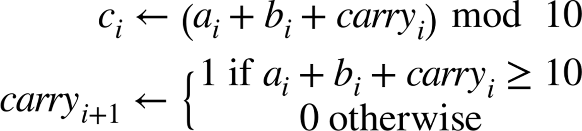 multiline equation line 1 c Subscript i Baseline left-arrow left-parenthesis a Subscript i Baseline plus b Subscript i Baseline plus c a r r y Subscript i Baseline right-parenthesis mod 10 line 2 c a r r y Subscript i plus 1 Baseline left-arrow left-brace StartFraction 1 if a Subscript i Baseline plus b Subscript i Baseline plus c a r r y Subscript i Baseline greater-than-or-equal-to 10 Over 0 otherwise EndFraction