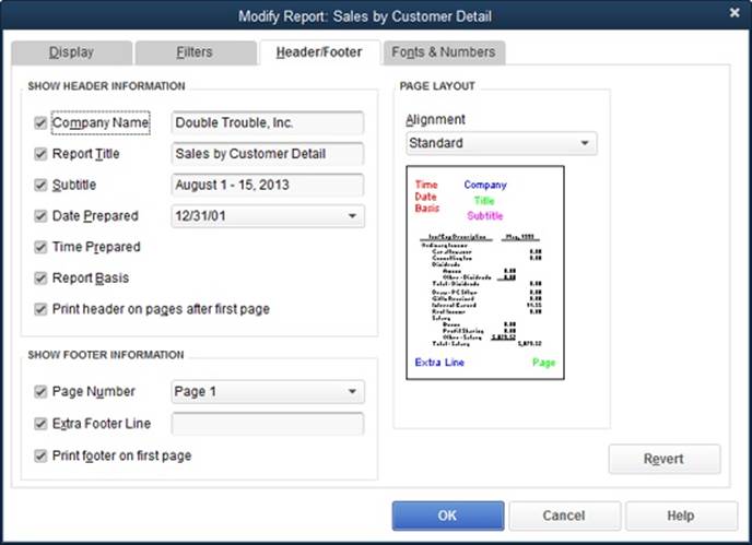 If you want to realign the header and footer contents, in the Alignment drop-down list, choose Left, Right, Centered, or Standard.QuickBooks initially chooses Standard, which centers the Company name and title; places the date, time, and report basis (cash or accrual) on the left; and puts the extra line and page number in the left and right corners of the footer.